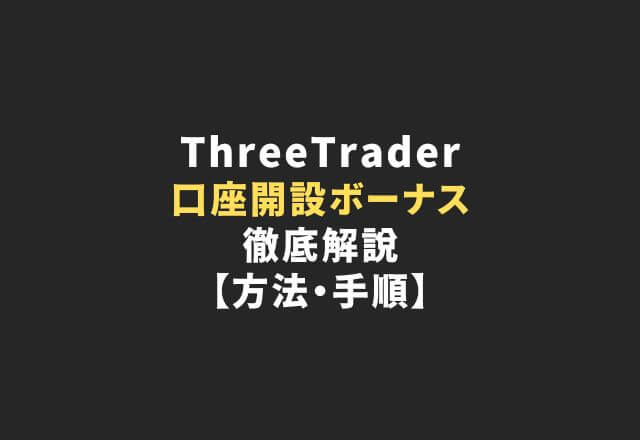 ThreeTraderの口座開設ボーナスを徹底解説【口座開設方法・手順】